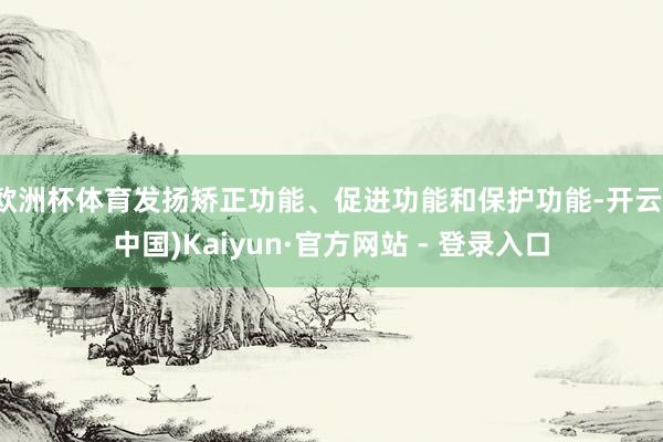 欧洲杯体育发扬矫正功能、促进功能和保护功能-开云(中国)Kaiyun·官方网站 - 登录入口