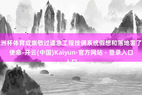 欧洲杯体育或崇敬过遑急工程技俩系统假想和落地罢了等使命-开云(中国)Kaiyun·官方网站 - 登录入口
